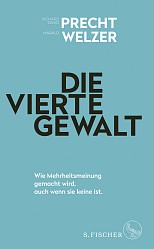 Richard David Precht; Harald Welzer - Die vierte Gewalt – Wie Mehrheitsmeinung gemacht wird, auch wenn sie keine ist - S. Fischer